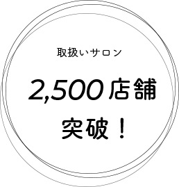 取扱いサロン 2,500店舗突破！